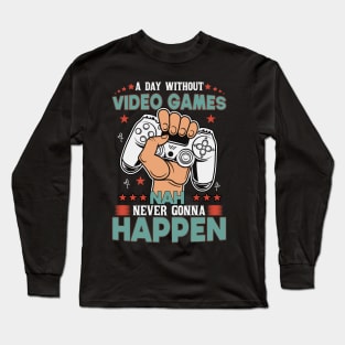 A Day Without Video Games Nah Never Gonna Happen Long Sleeve T-Shirt